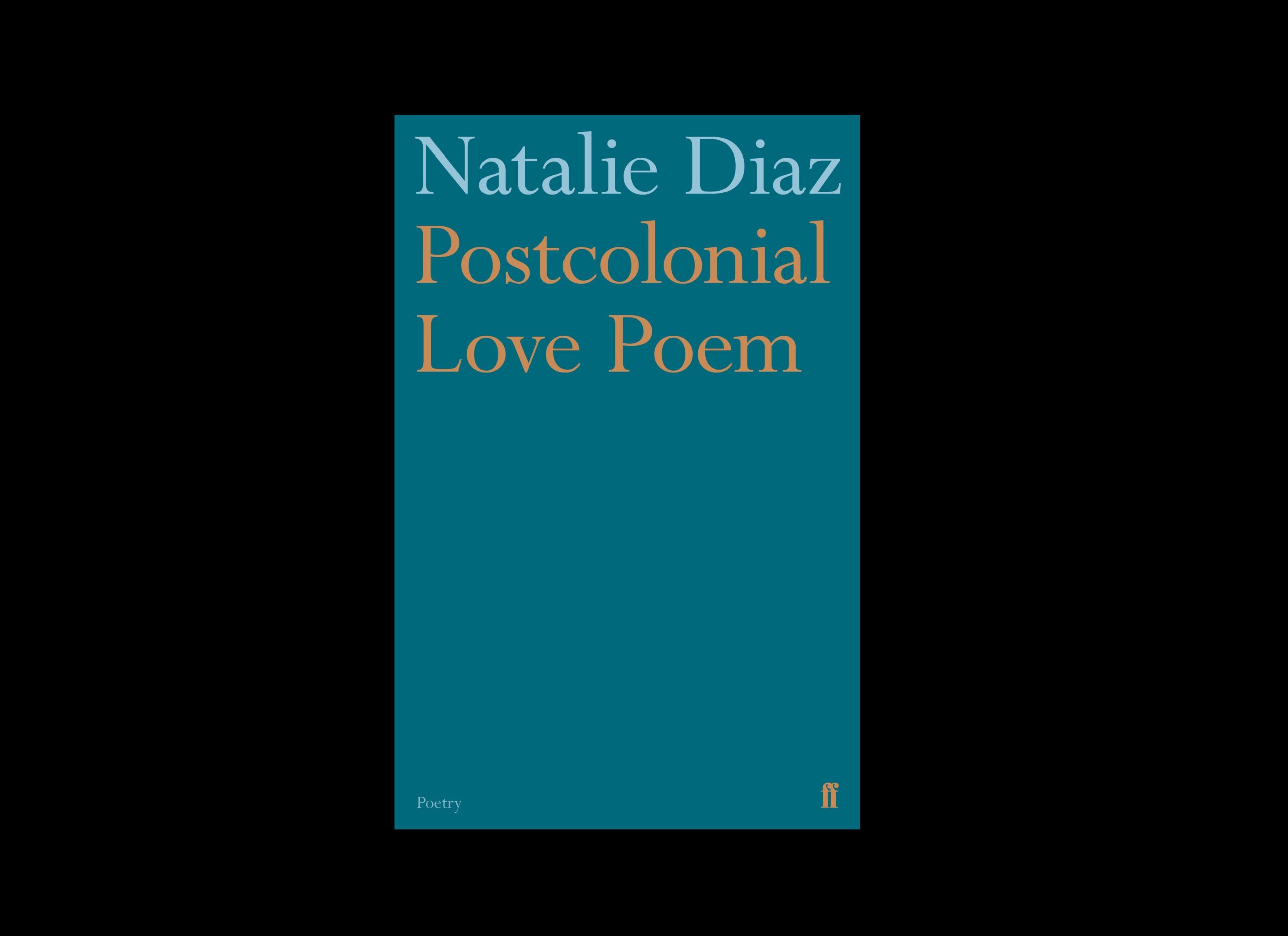 On Natalie Diaz’s ‘Postcolonial Love Poem’